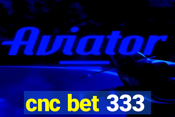 cnc bet 333